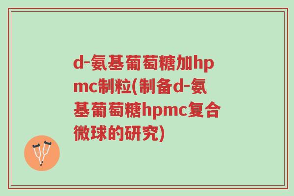 d-氨基葡萄糖加hpmc制粒(制备d-氨基葡萄糖hpmc复合微球的研究)-第1张图片-超越 d-氨基葡萄糖加hpmc制粒(制备d-氨基葡萄糖hpmc复合微球的研究)-第1张图片-超越