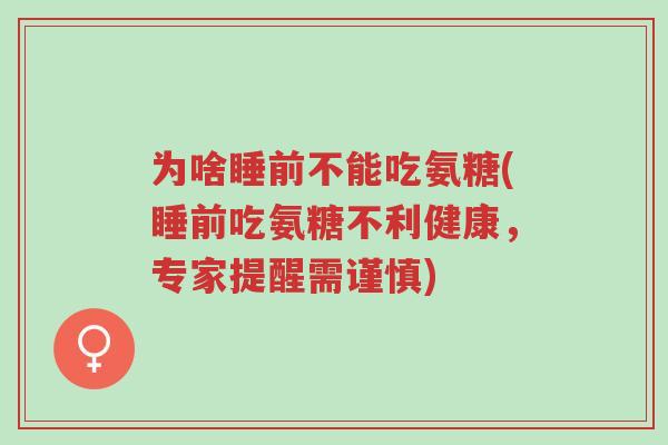 为啥睡前不能吃氨糖(睡前吃氨糖不利健康,专家提醒需谨慎)-第1张图片-超越 为啥睡前不能吃氨糖(睡前吃氨糖不利健康,专家提醒需谨慎)-第1张图片-超越