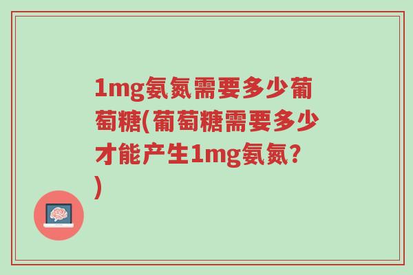 1mg氨氮需要多少葡萄糖(葡萄糖需要多少才能产生1mg氨氮?)-第1张图片-超越 1mg氨氮需要多少葡萄糖(葡萄糖需要多少才能产生1mg氨氮?)-第1张图片-超越