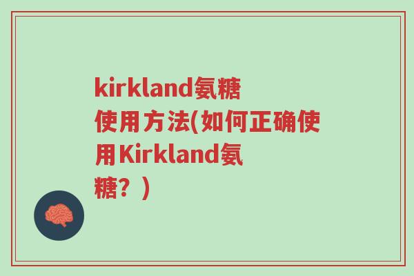 kirkland氨糖使用方法(如何正确使用Kirkland氨糖?)-第1张图片-超越 kirkland氨糖使用方法(如何正确使用Kirkland氨糖?)-第1张图片-超越