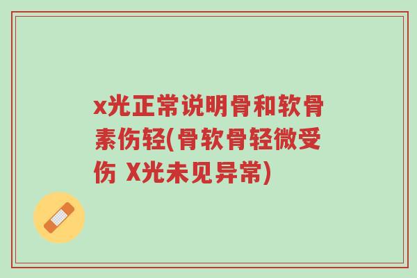 x光正常说明骨和软骨素伤轻(骨软骨轻微受伤 X光未见异常)-第1张图片-超越 x光正常说明骨和软骨素伤轻(骨软骨轻微受伤 X光未见异常)-第1张图片-超越