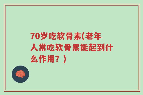 70岁吃软骨素(老年人常吃软骨素能起到什么作用?)-第1张图片-超越 70岁吃软骨素(老年人常吃软骨素能起到什么作用?)-第1张图片-超越