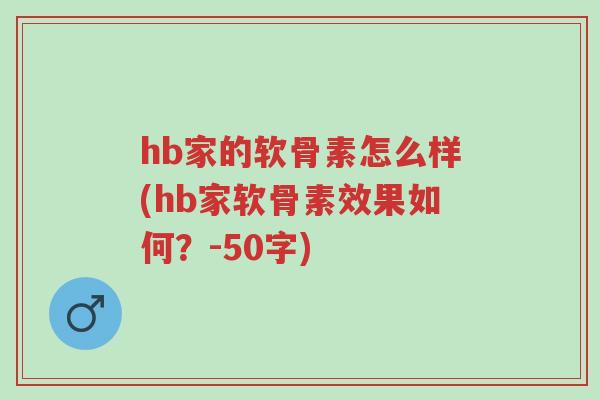 hb家的软骨素怎么样(hb家软骨素效果如何?-50字)-第1张图片-超越 hb家的软骨素怎么样(hb家软骨素效果如何?-50字)-第1张图片-超越