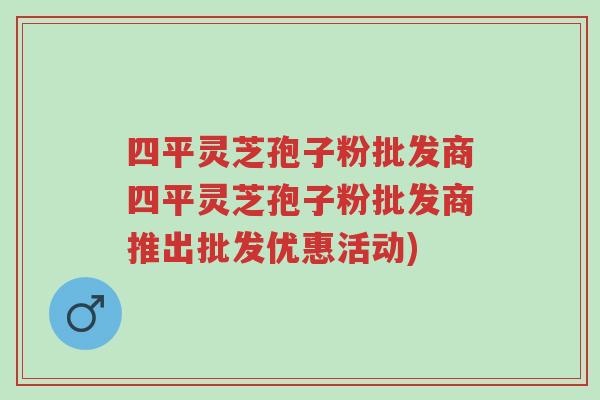 四平灵芝孢子粉批发商四平灵芝孢子粉批发商推出批发优惠活动)-第1张图片-超越 四平灵芝孢子粉批发商四平灵芝孢子粉批发商推出批发优惠活动)-第1张图片-超越