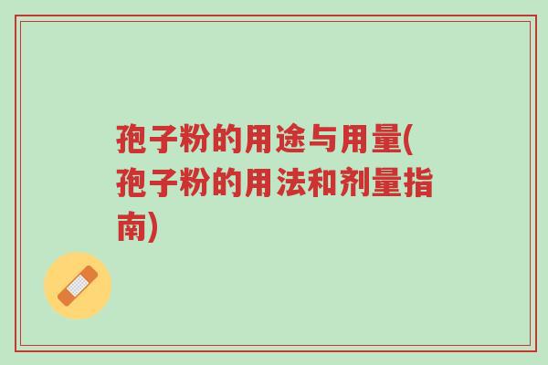 孢子粉的用途与用量(孢子粉的用法和剂量指南)-第1张图片-超越 孢子粉的用途与用量(孢子粉的用法和剂量指南)-第1张图片-超越