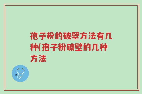 孢子粉的破壁方法有几种(孢子粉破壁的几种方法-第1张图片-超越 孢子粉的破壁方法有几种(孢子粉破壁的几种方法-第1张图片-超越