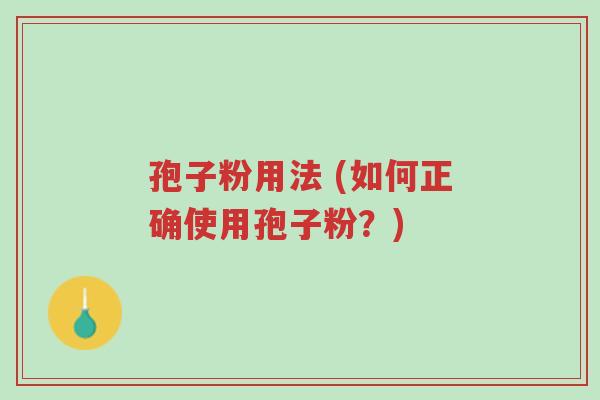 孢子粉用法 (如何正确使用孢子粉?)-第1张图片-超越 孢子粉用法 (如何正确使用孢子粉?)-第1张图片-超越