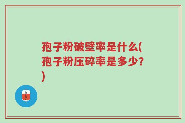 孢子粉破壁率是什么(孢子粉压碎率是多少?)-第1张图片-超越 孢子粉破壁率是什么(孢子粉压碎率是多少?)-第1张图片-超越