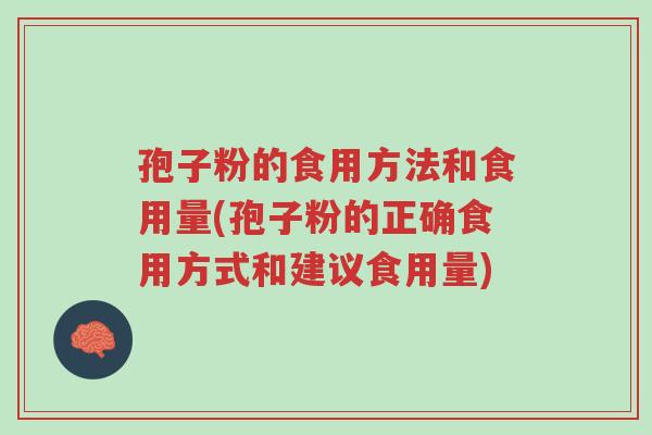 孢子粉的食用方法和食用量(孢子粉的正确食用方式和建议食用量)-第1张图片-超越