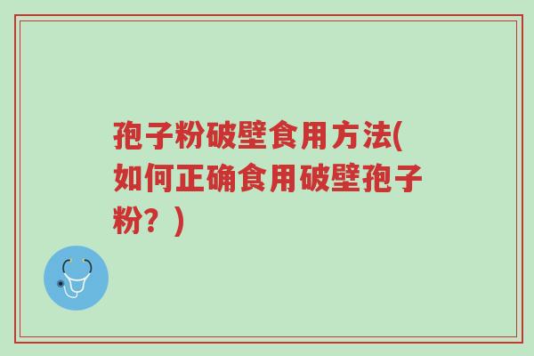 孢子粉破壁食用方法(如何正确食用破壁孢子粉?)-第1张图片-超越 孢子粉破壁食用方法(如何正确食用破壁孢子粉?)-第1张图片-超越