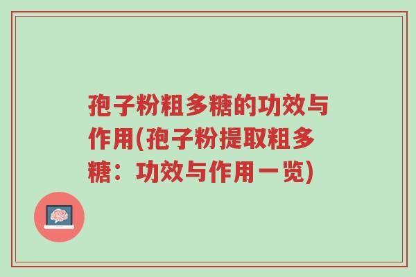 孢子粉粗多糖的功效与作用(孢子粉提取粗多糖:功效与作用一览)-第1张图片-超越 孢子粉粗多糖的功效与作用(孢子粉提取粗多糖:功效与作用一览)-第1张图片-超越