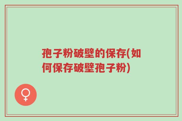 孢子粉破壁的保存(如何保存破壁孢子粉)-第1张图片-超越 孢子粉破壁的保存(如何保存破壁孢子粉)-第1张图片-超越