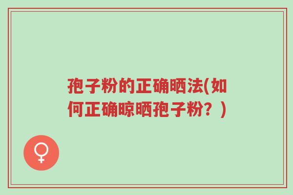 孢子粉的正确晒法(如何正确晾晒孢子粉?)-第1张图片-超越 孢子粉的正确晒法(如何正确晾晒孢子粉?)-第1张图片-超越