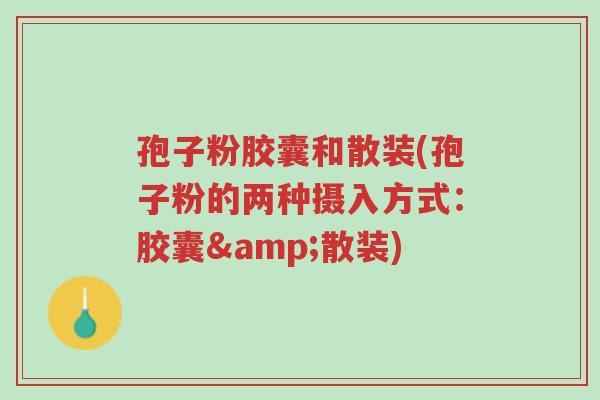 孢子粉胶囊和散装(孢子粉的两种摄入方式:胶囊&散装)-第1张图片-超越 孢子粉胶囊和散装(孢子粉的两种摄入方式:胶囊&散装)-第1张图片-超越