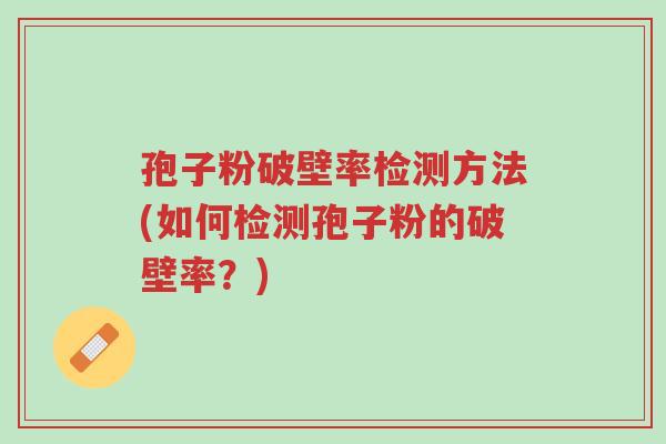 孢子粉破壁率检测方法(如何检测孢子粉的破壁率?)-第1张图片-超越 孢子粉破壁率检测方法(如何检测孢子粉的破壁率?)-第1张图片-超越
