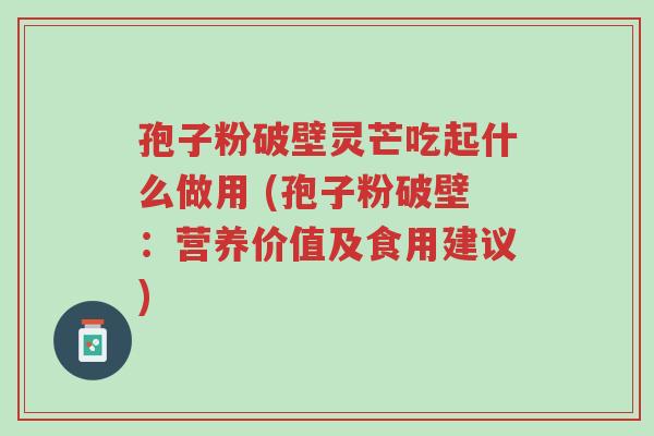 孢子粉破壁灵芒吃起什么做用 (孢子粉破壁:营养价值及食用建议)-第1张图片-超越 孢子粉破壁灵芒吃起什么做用 (孢子粉破壁:营养价值及食用建议)-第1张图片-超越