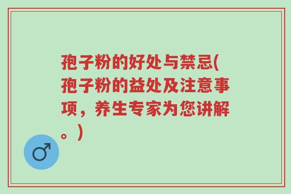 孢子粉的好处与禁忌(孢子粉的益处及注意事项,养生专家为您讲解。)-第1张图片-超越 孢子粉的好处与禁忌(孢子粉的益处及注意事项,养生专家为您讲解。)-第1张图片-超越