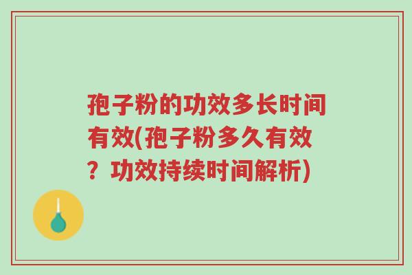 孢子粉的功效多长时间有效(孢子粉多久有效?功效持续时间解析)-第1张图片-超越 孢子粉的功效多长时间有效(孢子粉多久有效?功效持续时间解析)-第1张图片-超越