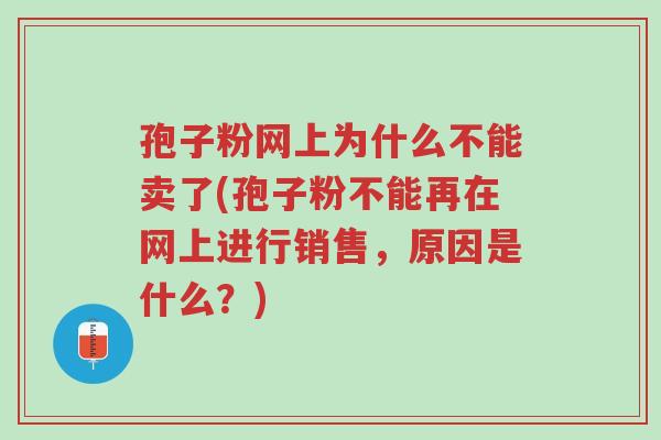 孢子粉网上为什么不能卖了(孢子粉不能再在网上进行销售,原因是什么?)-第1张图片-超越 孢子粉网上为什么不能卖了(孢子粉不能再在网上进行销售,原因是什么?)-第1张图片-超越