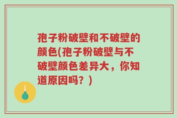 孢子粉破壁和不破壁的颜色(孢子粉破壁与不破壁颜色差异大,你知道原因吗?)-第1张图片-超越 孢子粉破壁和不破壁的颜色(孢子粉破壁与不破壁颜色差异大,你知道原因吗?)-第1张图片-超越