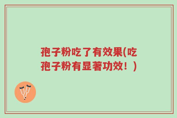 孢子粉吃了有效果(吃孢子粉有显著功效!)-第1张图片-超越 孢子粉吃了有效果(吃孢子粉有显著功效!)-第1张图片-超越