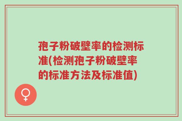 孢子粉破壁率的检测标准(检测孢子粉破壁率的标准方法及标准值)-第1张图片-超越 孢子粉破壁率的检测标准(检测孢子粉破壁率的标准方法及标准值)-第1张图片-超越