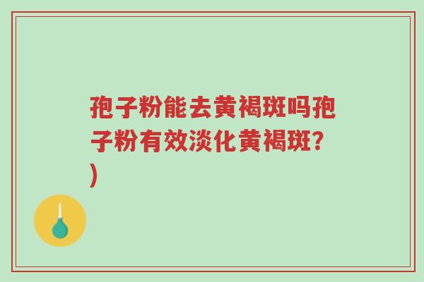 孢子粉能去黄褐斑吗孢子粉有效淡化黄褐斑？)-第1张图片-超越