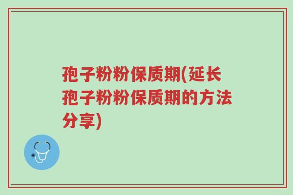 孢子粉粉保质期(延长孢子粉粉保质期的方法分享)-第1张图片-超越 孢子粉粉保质期(延长孢子粉粉保质期的方法分享)-第1张图片-超越