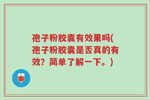 孢子粉胶囊有效果吗(孢子粉胶囊是否真的有效?简单了解一下。)-第1张图片-超越 孢子粉胶囊有效果吗(孢子粉胶囊是否真的有效?简单了解一下。)-第1张图片-超越