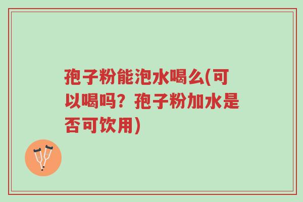 孢子粉能泡水喝么(可以喝吗?孢子粉加水是否可饮用)-第1张图片-超越 孢子粉能泡水喝么(可以喝吗?孢子粉加水是否可饮用)-第1张图片-超越