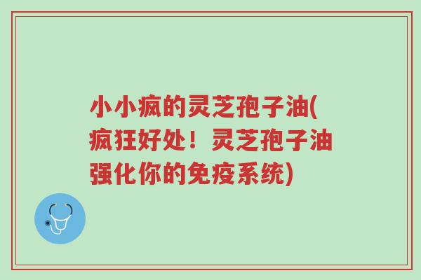 小小疯的灵芝孢子油(疯狂好处!灵芝孢子油强化你的免疫系统)-第1张图片-超越 小小疯的灵芝孢子油(疯狂好处!灵芝孢子油强化你的免疫系统)-第1张图片-超越