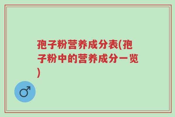 孢子粉营养成分表(孢子粉中的营养成分一览)-第1张图片-超越 孢子粉营养成分表(孢子粉中的营养成分一览)-第1张图片-超越