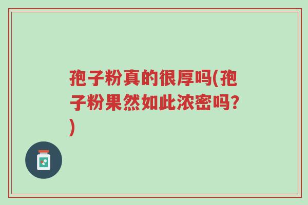 孢子粉真的很厚吗(孢子粉果然如此浓密吗?)-第1张图片-超越 孢子粉真的很厚吗(孢子粉果然如此浓密吗?)-第1张图片-超越