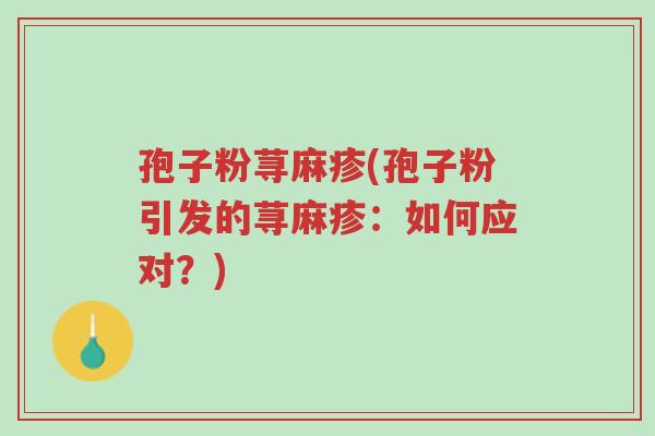 孢子粉荨麻疹(孢子粉引发的荨麻疹：如何应对？)-第1张图片-超越