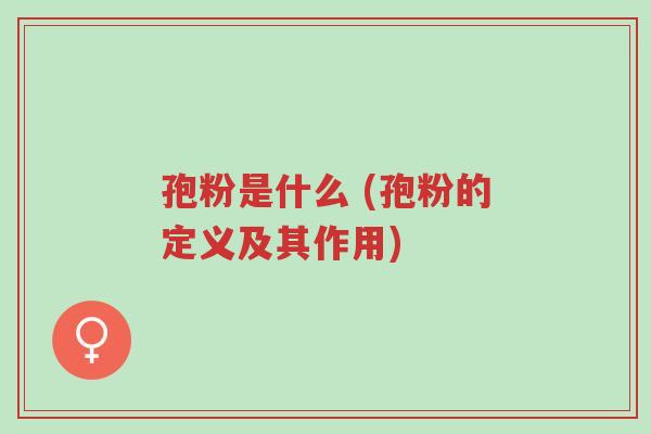 孢粉是什么 (孢粉的定义及其作用)-第1张图片-超越 孢粉是什么 (孢粉的定义及其作用)-第1张图片-超越