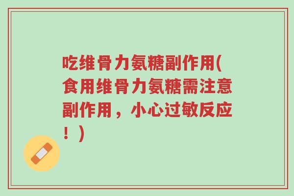 吃维骨力氨糖副作用(食用维骨力氨糖需注意副作用,小心过敏反应!)-第1张图片-超越 吃维骨力氨糖副作用(食用维骨力氨糖需注意副作用,小心过敏反应!)-第1张图片-超越