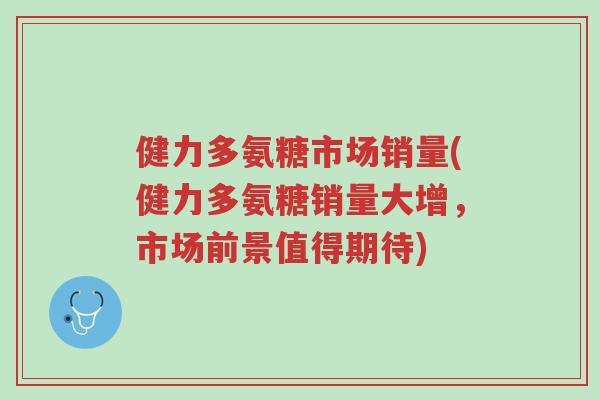 健力多氨糖市场销量(健力多氨糖销量大增,市场前景值得期待)-第1张图片-超越 健力多氨糖市场销量(健力多氨糖销量大增,市场前景值得期待)-第1张图片-超越