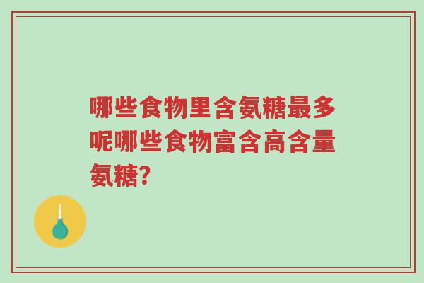 哪些食物里含氨糖最多呢哪些食物富含高含量氨糖?-第1张图片-超越 哪些食物里含氨糖最多呢哪些食物富含高含量氨糖?-第1张图片-超越