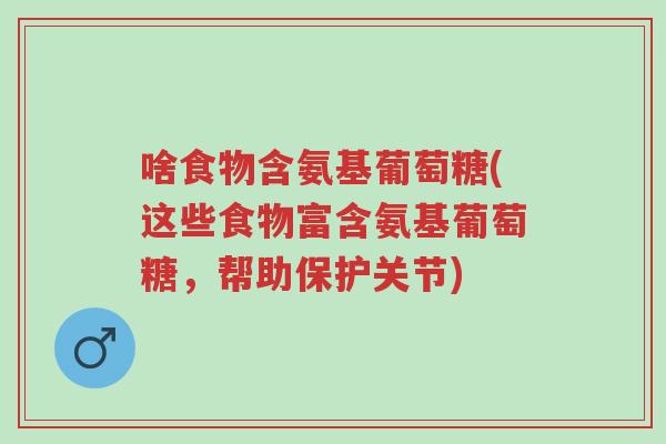 啥食物含氨基葡萄糖(这些食物富含氨基葡萄糖,帮助保护关节)-第1张图片-超越 啥食物含氨基葡萄糖(这些食物富含氨基葡萄糖,帮助保护关节)-第1张图片-超越