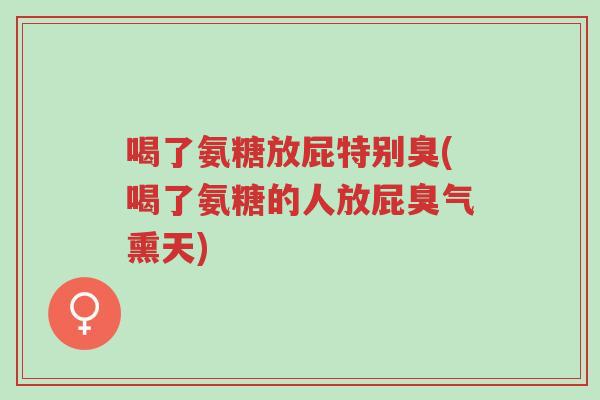 喝了氨糖放屁特别臭(喝了氨糖的人放屁臭气熏天)-第1张图片-超越 喝了氨糖放屁特别臭(喝了氨糖的人放屁臭气熏天)-第1张图片-超越