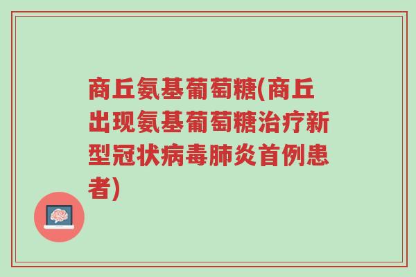 商丘氨基葡萄糖(商丘出现氨基葡萄糖治疗新型冠状病毒肺炎首例患者)-第1张图片-超越 商丘氨基葡萄糖(商丘出现氨基葡萄糖治疗新型冠状病毒肺炎首例患者)-第1张图片-超越