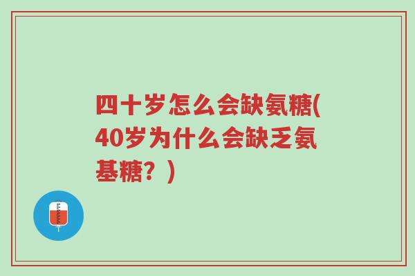 四十岁怎么会缺氨糖(40岁为什么会缺乏氨基糖？)-第1张图片-超越