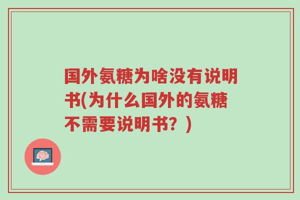国外氨糖为啥没有说明书(为什么国外的氨糖不需要说明书?)-第1张图片-超越 国外氨糖为啥没有说明书(为什么国外的氨糖不需要说明书?)-第1张图片-超越