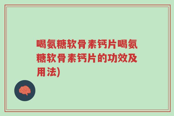 喝氨糖软骨素钙片喝氨糖软骨素钙片的功效及用法)-第1张图片-超越 喝氨糖软骨素钙片喝氨糖软骨素钙片的功效及用法)-第1张图片-超越