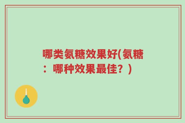 哪类氨糖效果好(氨糖:哪种效果最佳?)-第1张图片-超越 哪类氨糖效果好(氨糖:哪种效果最佳?)-第1张图片-超越