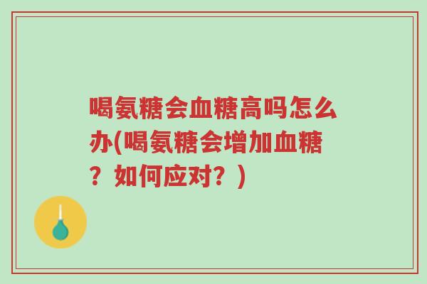 喝氨糖会血糖高吗怎么办(喝氨糖会增加血糖?如何应对?)-第1张图片-超越 喝氨糖会血糖高吗怎么办(喝氨糖会增加血糖?如何应对?)-第1张图片-超越