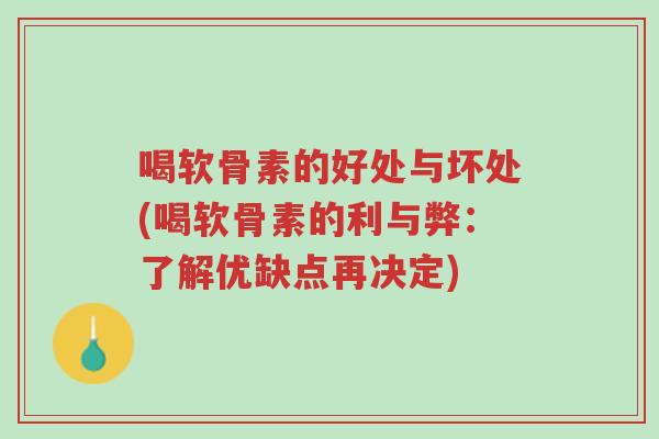 喝软骨素的好处与坏处(喝软骨素的利与弊:了解优缺点再决定)-第1张图片-超越 喝软骨素的好处与坏处(喝软骨素的利与弊:了解优缺点再决定)-第1张图片-超越