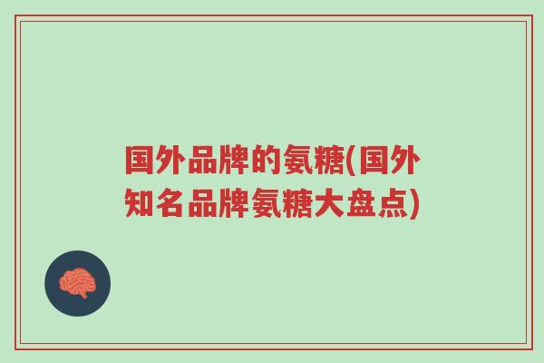 国外品牌的氨糖(国外知名品牌氨糖大盘点)-第1张图片-超越 国外品牌的氨糖(国外知名品牌氨糖大盘点)-第1张图片-超越