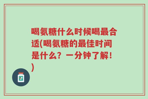 喝氨糖什么时候喝最合适(喝氨糖的最佳时间是什么?一分钟了解!)-第1张图片-超越 喝氨糖什么时候喝最合适(喝氨糖的最佳时间是什么?一分钟了解!)-第1张图片-超越