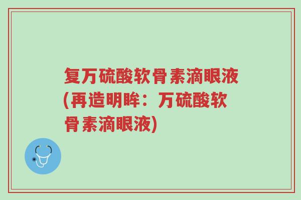 复万硫酸软骨素滴眼液(再造明眸:万硫酸软骨素滴眼液)-第1张图片-超越 复万硫酸软骨素滴眼液(再造明眸:万硫酸软骨素滴眼液)-第1张图片-超越